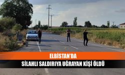 Elbistan’da silahlı saldırıya uğrayan kişi öldü