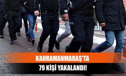 Kahramanmaraş'ta 79 Kişi Yakalandı!