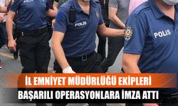 İl Emniyet Müdürlüğü Ekipleri Başarılı Operasyonlara İmza Attı