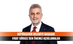 Büyükşehir Belediye Başkanı Fırat Görgel’den önemli açıklamalar