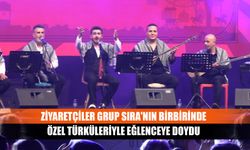 Ziyaretçiler Grup Sıra'nın birbirinde özel türküleriyle eğlenceye doydu