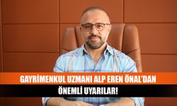 Gayrimenkul Uzmanı Alp Eren Önal’dan önemli uyarılar!