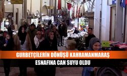 Gurbetçilerin dönüşü Kahramanmaraş esnafına can suyu oldu