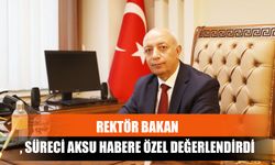 Rektör Bakan, Süreci Aksu Habere Özel Değerlendirdi