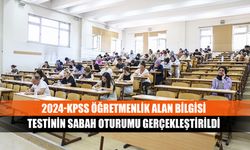 2024-KPSS Öğretmenlik alan bilgisi testinin sabah oturumu gerçekleştirildi