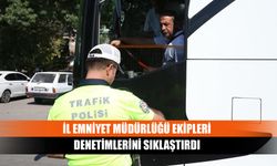 İl Emniyet Müdürlüğü Ekipleri denetimlerini sıklaştırdı