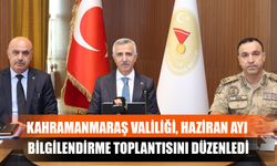 Kahramanmaraş Valiliği, Haziran Ayı Bilgilendirme Toplantısını Düzenledi