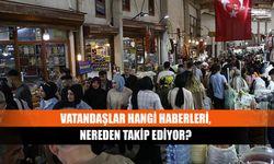 Vatandaşlar hangi haberleri, nereden takip ediyor?