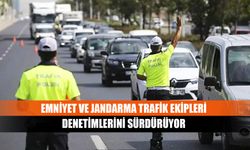 Emniyet ve jandarma trafik ekipleri denetimlerini sürdürüyor