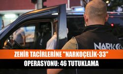 Zehir tacirlerine "Narkoçelik-33" operasyonu: 46 tutuklama