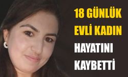 18 günlük evli kadın hayatını kaybetti