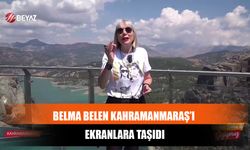 Belma Belen Kahramanmaraş’ı Ekranlara Taşıdı