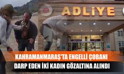 Kahramanmaraş'ta Engelli Çobanı Darp Eden İki Kadın Gözaltına Alındı