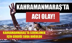 Kahramanmaraş’ta Serinlemek İçin Girdiği Suda Boğuldu