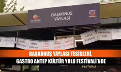 Başkonuş Yaylası Tesisleri,  Gastro Antep Kültür Yolu Festivali’nde