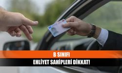 B sınıfı ehliyet sahipleri dikkat!