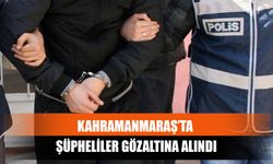 Kahramanmaraş’ta Şüpheliler Gözaltına Alındı