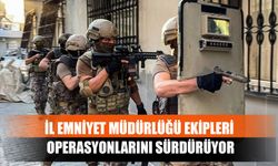 İl Emniyet Müdürlüğü Ekipleri Operasyonlarını Sürdürüyor