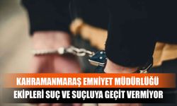 Kahramanmaraş Emniyet Müdürlüğü Ekipleri Suç Ve Suçluya Geçit Vermiyor