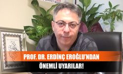 Prof. Dr. Erdinç Eroğlu’ndan Önemli Uyarılar!