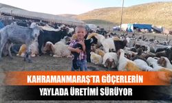 Kahramanmaraş’ta Göçerlerin Yaylada Üretimi Sürüyor