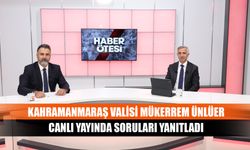 Kahramanmaraş Valisi Mükerrem Ünlüer soruları yanıtladı