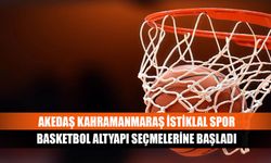 AKEDAŞ Kahramanmaraş İstiklal Spor Basketbol altyapı seçmelerine başladı