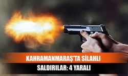 Kahramanmaraş'ta Silahlı Saldırılar: 4 Yaralı