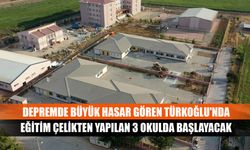 Depremde büyük hasar gören Türkoğlu'nda eğitim çelikten yapılan 3 okulda başlayacak