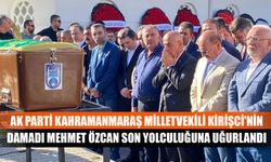 AK Parti Kahramanmaraş Milletvekili Kirişci'nin damadı Mehmet Özcan son yolculuğuna uğurlandı