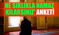 Ne sıklıkla namaz kılarsınız' anketi