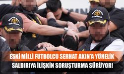 Eski Milli Futbolcu Serhat Akın'a Yönelik Saldırıya İlişkin Soruşturma Sürüyor!