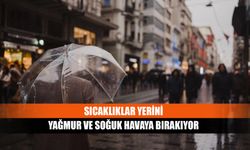 Sıcaklıklar yerini yağmur ve soğuk havaya bırakıyor