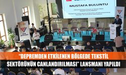 “Depremden etkilenen bölgede tekstil sektörünün canlandırılması” lansmanı yapıldı