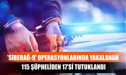 'Siberağ-9' Operasyonlarında Yakalanan 115 Şüpheliden 17'si Tutuklandı