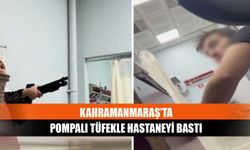 Kahramanmaraş’ta pompalı tüfekle hastaneyi bastı