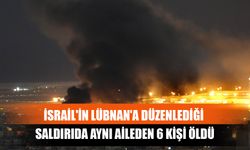 İsrail'in Lübnan'a Düzenlediği Saldırıda Aynı Aileden 6 Kişi Öldü