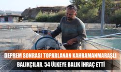 Deprem Sonrası Toparlanan Kahramanmaraşlı Balıkçılar, 54 Ülkeye Balık İhraç Etti