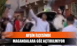 Afşin İlçesinde Magandalara Göz Açtırılmıyor