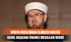 Dünya Müslüman Âlimler Birliği Genel Başkanı Önemli Mesajlar Verdi