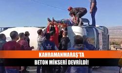 Kahramanmaraş’ta beton mikseri devrildi!