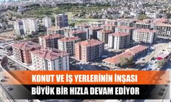 Konut Ve İş Yerlerinin İnşası Büyük Bir Hızla Devam Ediyor