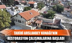 Tarihi Arslanbey Konağı’nın Restorasyon Çalışmalarına Başladı