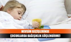 Mevsim geçişlerinde çocuklarda bağışıklık güçlendirme!