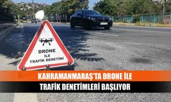 Kahramanmaraş’ta drone ile trafik denetimleri başlıyor