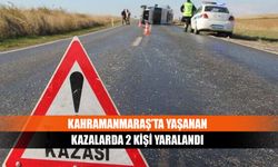 Kahramanmaraş’ta yaşanan kazalarda 2 kişi yaralandı