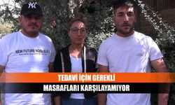 Tedavi için gerekli masrafları karşılayamıyor