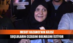 Mesut Kazancı’nın ailesi suçluların cezasını bulmasını istiyor