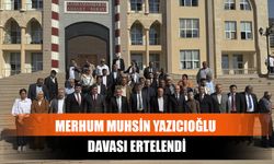 Merhum Muhsin Yazıcıoğlu Davası Ertelendi