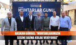 Başkan Görgel: “Muhtarlarımızın Sesine Daima Kulak Veriyoruz”